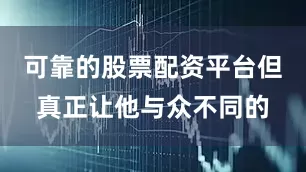 可靠的股票配资平台但真正让他与众不同的