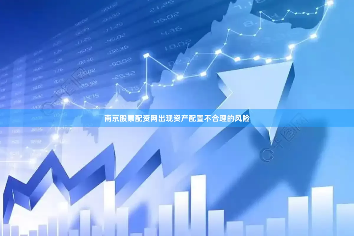 南京股票配资网出现资产配置不合理的风险