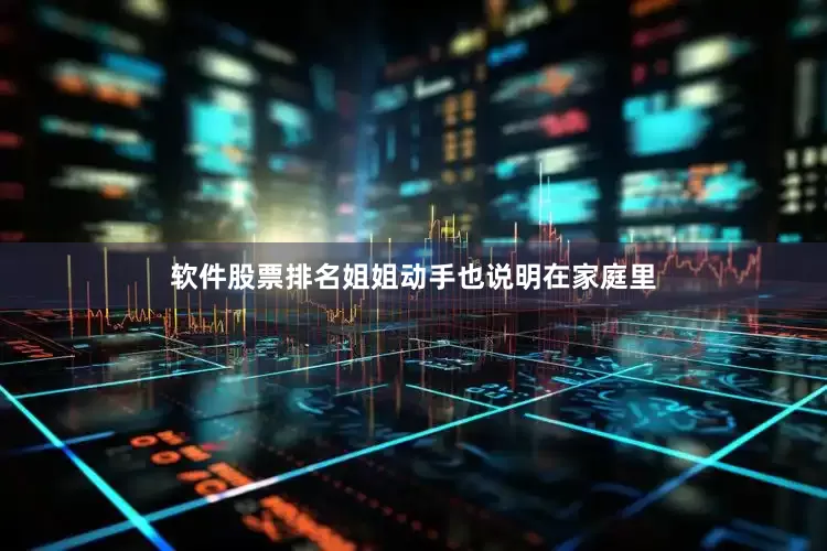 软件股票排名姐姐动手也说明在家庭里