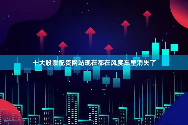 十大股票配资网站现在都在风度车里消失了