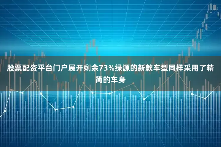 股票配资平台门户展开剩余73%绿源的新款车型同样采用了精简的车身