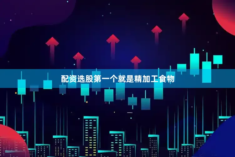 配资选股第一个就是精加工食物