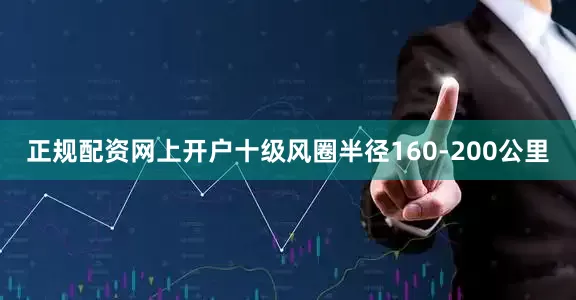 正规配资网上开户十级风圈半径160-200公里